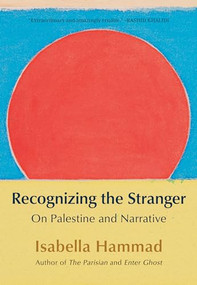 Recognizing the Stranger (On Palestine and Narrative) by Isabella Hammad, 9780802163929