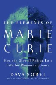 The Elements of Marie Curie (How the Glow of Radium Lit a Path for Women in Science) by Dava Sobel, 9780802163820