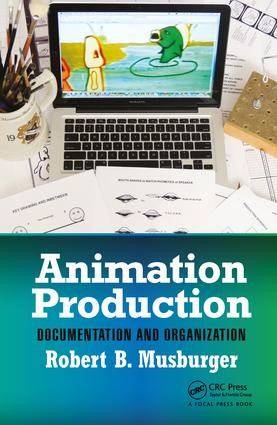 Animation Production (Documentation and Organization) by Robert B. Musburger, PhD, 9781138032644