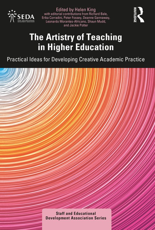 The Artistry of Teaching in Higher Education (Practical Ideas for Developing Creative Academic Practice) by Helen King, 9781032569529