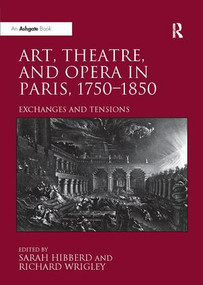 Art, Theatre, and Opera in Paris, 1750-1850 (Exchanges and Tensions) by Richard Wrigley, 9781138310308