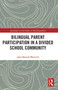 Bilingual Parent Participation in a Divided School Community by Julia Menard-Warwick, 9780367786953