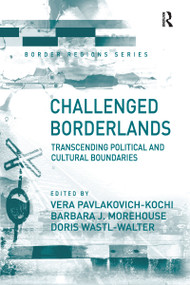 Challenged Borderlands (Transcending Political and Cultural Boundaries) by Vera Pavlakovich-Kochi, Barbara J. Morehouse, 9781138258952