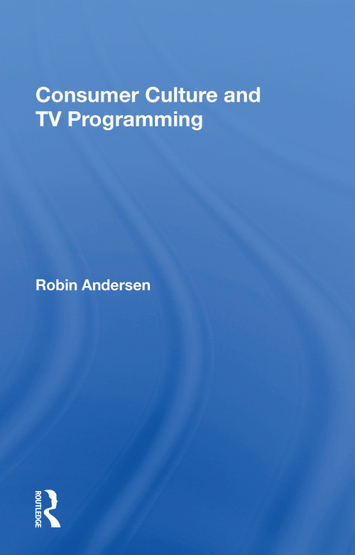 Consumer Culture And Tv Programming by Robin K Andersen, 9780367154622