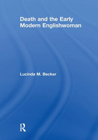 Death and the Early Modern Englishwoman by Lucinda M. Becker, 9781138277946