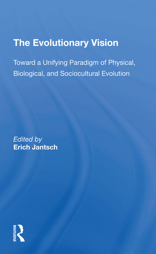 The Evolutionary Vision (Toward A Unifying Paradigm Of Physical, Biological And Sociocultural Evolution) by Erich Jantsch, 9780367307455