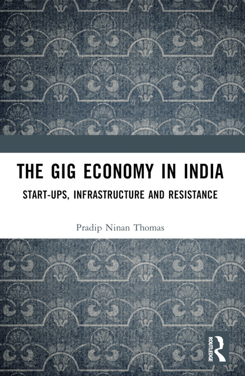 The Gig Economy in India (Start-Ups, Infrastructure and Resistance) by Pradip Ninan Thomas, 9781032793757