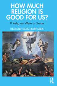 How Much Religion is Good for Us? (If Religion Were a Game) by Thorsten Botz-Bornstein, 9781032615165