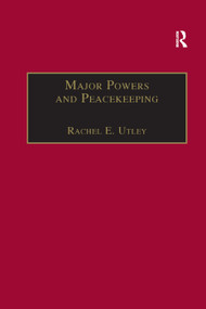 Major Powers and Peacekeeping (Perspectives, Priorities and the Challenges of Military Intervention) - 9781138378896 by Rachel E. Utley, 9781138378896