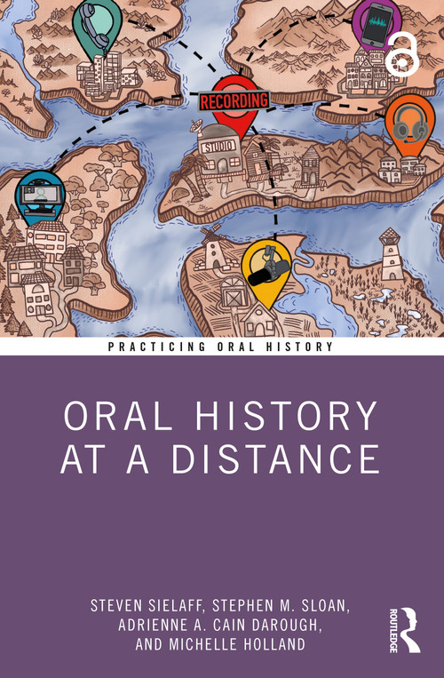 Oral History at a Distance by Steven Sielaff, Stephen M. Sloan, Adrienne A. Cain Darough, Michelle Holland, 9781032068725