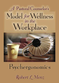 A Pastoral Counselor's Model for Wellness in the Workplace (Psychergonomics) by Robert L Menz, Richard L Dayringer, 9780789018540