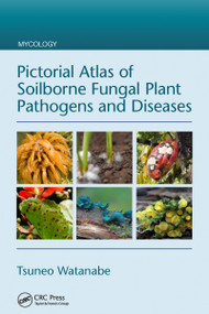 Pictorial Atlas of Soilborne Fungal Plant Pathogens and Diseases by Tsuneo Watanabe, 9781032095783