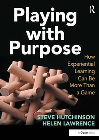 Playing with Purpose (How Experiential Learning Can Be More Than a Game) by Steve Hutchinson, Helen Lawrence, 9781409408055