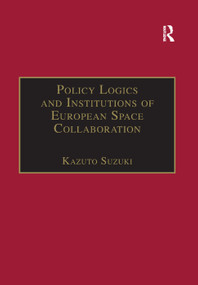 Policy Logics and Institutions of European Space Collaboration by Kazuto Suzuki, 9781138378704