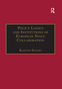 Policy Logics and Institutions of European Space Collaboration by Kazuto Suzuki, 9781138378704