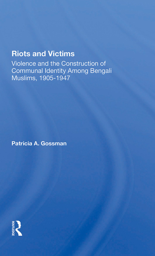 Riots And Victims (Violence And The Construction Of Communal Identity Among Bengali Muslims, 19051947) - 9780367301552 by Patricia A. Gossman, Patricia A. Grossman, 9780367301552