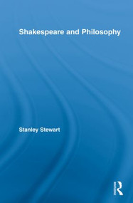 Shakespeare and Philosophy by Stanley Stewart, 9780415809085