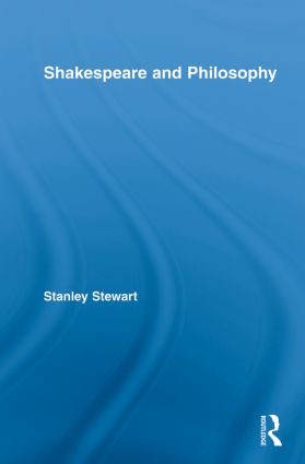 Shakespeare and Philosophy by Stanley Stewart, 9780415809085