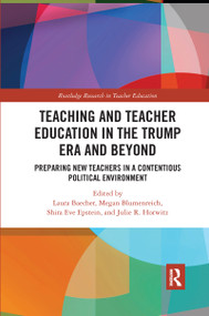 Teacher Education in the Trump Era and Beyond (Preparing New Teachers in a Contentious Political Climate) by Laura Baecher, Megan Blumenreich, Shira Eve Epstein, Julie Horwitz, 9780367663766