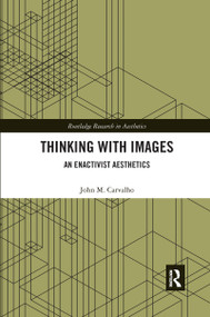 Thinking with Images (An Enactivist Aesthetics) by John M. Carvalho, 9780367665838