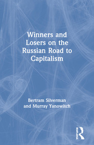 Winners and Losers on the Russian Road to Capitalism by Bertram Silverman, Murray Yanowitch, 9781563247057