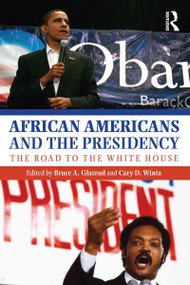 African Americans and the Presidency (The Road to the White House) by Bruce A. Glasrud, Cary D. Wintz, 9780415803922