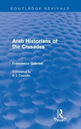 Arab Historians of the Crusades (Routledge Revivals) by Francesco Gabrieli, 9780415567930