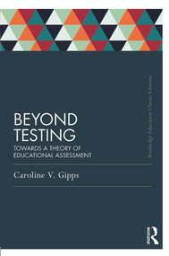Beyond Testing (Classic Edition) (Towards a Theory of Educational Assessment) by Caroline Gipps, 9780415689564