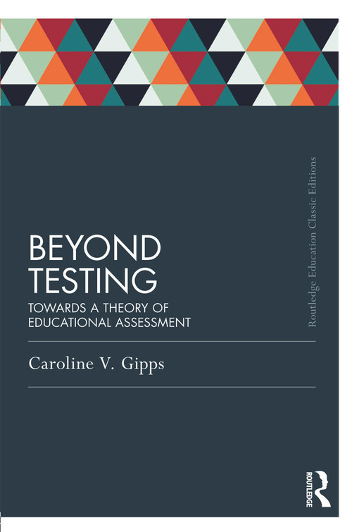 Beyond Testing (Classic Edition) (Towards a theory of educational assessment) by Caroline Gipps, 9780415689564