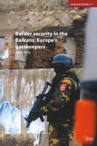 Border Security in the Balkans (Europe Gatekeepers) by Alice Hills, 9780415375887