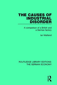 The Causes of Industrial Disorder (A Comparison of a British and a German Factory) by Ian Maitland, 9780415785709
