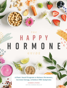 The Happy Hormone Guide (A Plant-based Program to Balance Hormones, & Increase Energy) by Shannon Leparski, Blue Star Press, 9781944515836