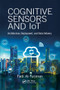 Cognitive Sensors and IoT (Architecture, Deployment, and Data Delivery) by Fadi Al-Turjman, 9780367572990