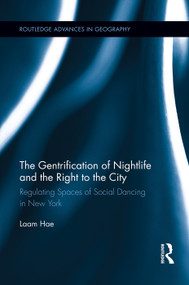 The Gentrification of Nightlife and the Right to the City (Regulating Spaces of Social Dancing in New York) by Laam Hae, 9780415754583