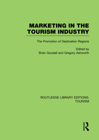 Marketing in the Tourism Industry (RLE Tourism) (The Promotion of Destination Regions) by Brian Goodall, Gregory Ashworth, 9780415751476