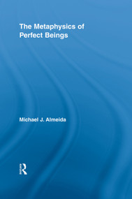 The Metaphysics of Perfect Beings by Michael J. Almeida, 9780415762533