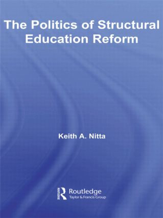 The Politics of Structural Education Reform by Keith A. Nitta, 9780415541954