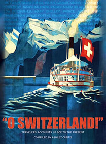 “O Switzerland!” (Travelers' Accounts, 57 BCE to the Present) by Ashley Curtis, 9783038690313