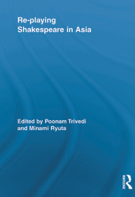 Re-playing Shakespeare in Asia by Poonam Trivedi, Minami Ryuta, 9780415636674