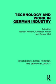 Technology and Work in German Industry by Norbert Altmann, Christoph Kohler, Pamela Meil, 9780415791250