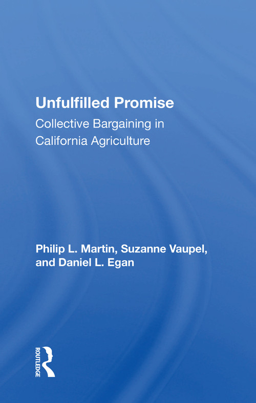 Unfulfilled Promise (Collective Bargaining In California Agriculture) by Philip L Martin, 9780367215590