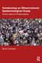 Conducting an Observational Epidemiological Study (From Idea to Publication) by Sarah Cuschieri, 9781032538099