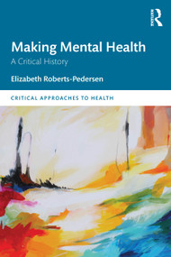 Making Mental Health (A Critical History) by Elizabeth Roberts-Pedersen, 9780367367855