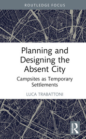 Planning and Designing the Absent City (Campsites as Temporary Settlements) by Luca Trabattoni, 9781032742847