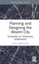 Planning and Designing the Absent City (Campsites as Temporary Settlements) by Luca Trabattoni, 9781032742847