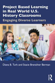 Project Based Learning in Real World U.S. History Classrooms (Engaging Diverse Learners) by Diana B. Turk, Stacie Brensilver Berman, 9780367744052
