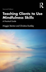 Teaching Clients to Use Mindfulness Skills (A Practical Guide) - 9781032472195 by Maggie Stanton, Christine Dunkley, 9781032472195