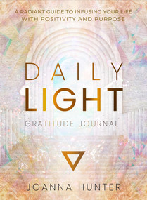 Daily Light Gratitude Journal (A Radiant Guide to Infusing Your Life with Positivity and Purpose) by Joanna Hunter, Stephanie Wicker-Campbell, 9780645885057