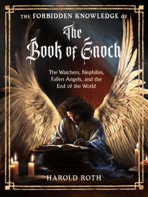 The Forbidden Knowledge of the Book of Enoch (The Watchers, Nephilim, Fallen Angels, and the End of the World) by Harold Roth, 9781578638123