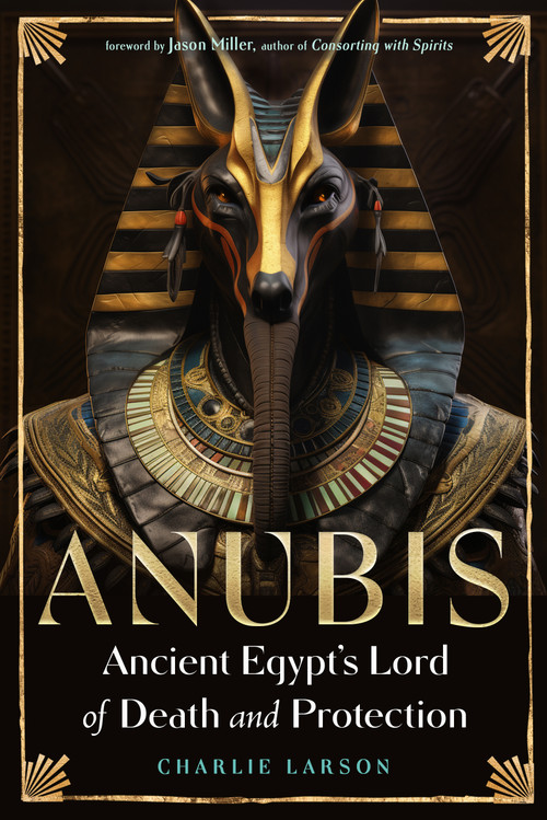 Anubis-Ancient Egypt's Lord of Death and Protection by Charlie Larson, Jason Miller, 9781578638413